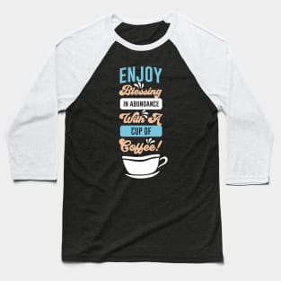 Enjoy blessing in abundance with a cup of coffee Baseball T-Shirt